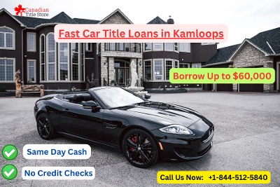 Fast Car Title Loans in Kamloops - Get Cash Today!